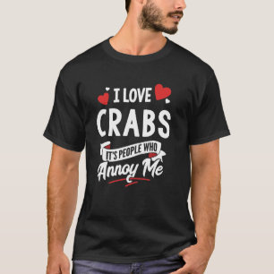 I Love Crabs Graphic - It's People Who Annoy Me! T-Shirt