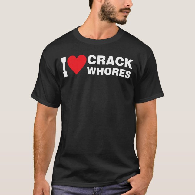 I Love Crack Whores Apparel T-Shirt (Front)