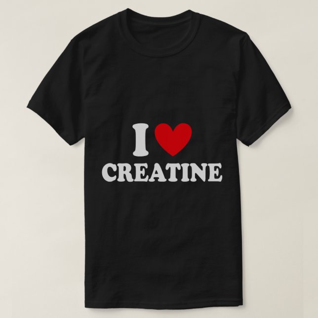 I Love Creatine Funny Gym Fitness Workout Bodybuil T-Shirt (Design Front)