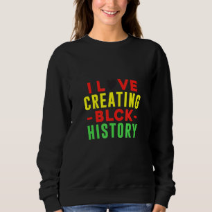 I Love Creating Blck Black History Original Sweatshirt