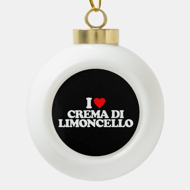 I LOVE CREMA DI LIMONCELLO CERAMIC BALL CHRISTMAS ORNAMENT (Front)