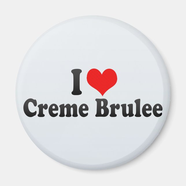 I Love Creme Brulee Magnet (Front)