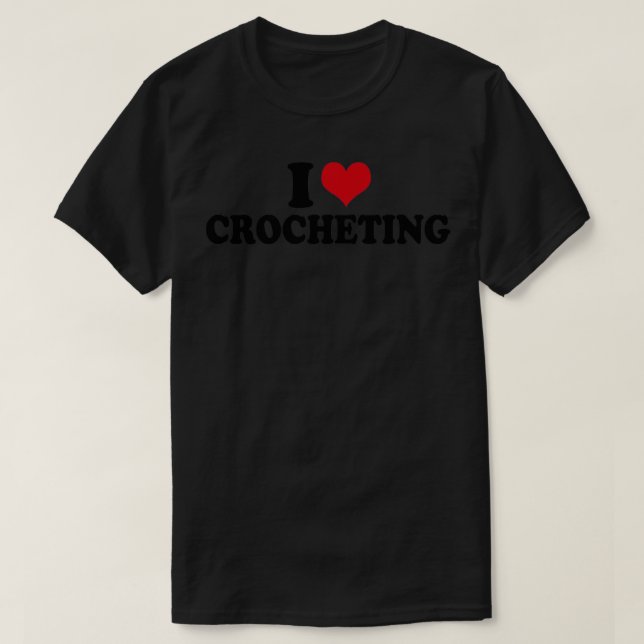 I Love Crocheting T-Shirt (Design Front)