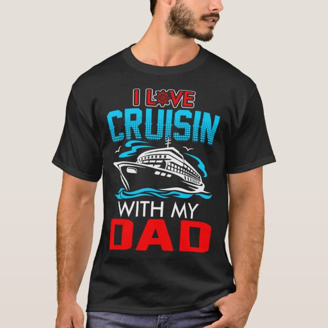 I Love Cruisin With My Dad T-Shirt (Front)