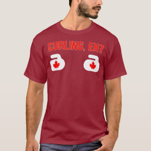 I love curling CURLING EH for Canadians Canada T-Shirt