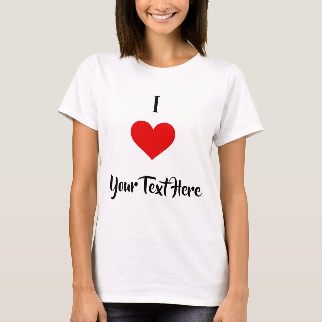 I Love Custom Text T-Shirt (Front)