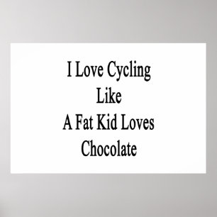 I Love Cycling Like A Fat Kid Loves Chocolate Poster