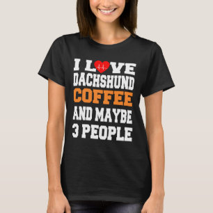 I Love Dachshund Coffee And Maybe People T-Shirt