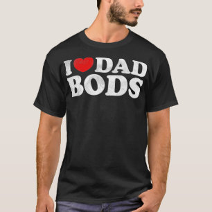 I Love Dad Bods I Heart Dad Bods Cool Funny 1 T-Shirt