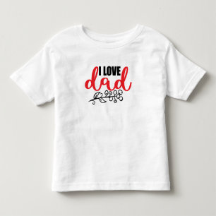 I Love Dad Toddler T-Shirt