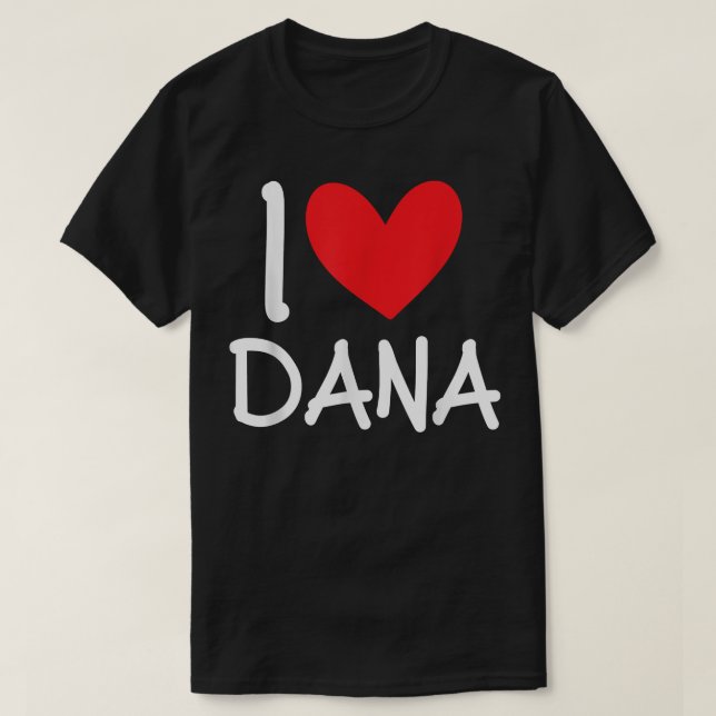 I Love Dana Name Personalised Girl Woman BFF Frien T-Shirt (Design Front)