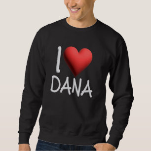 I Love Dana Name Personalised Girl Woman Friend He Sweatshirt