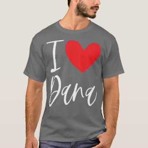 I Love Dana Name Personalized Girl Woman Bff Frien T-Shirt