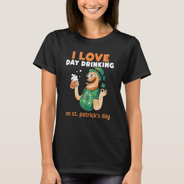 I Love Day Drinking On St Patrick's Day St Patrick T-Shirt (Front)