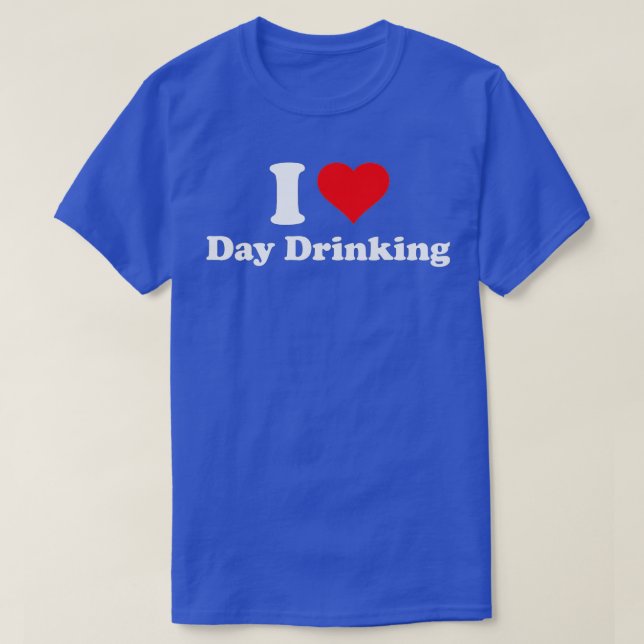 I Love Day Drinking  T-Shirt (Design Front)