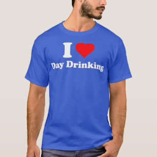 I Love Day Drinking  T-Shirt