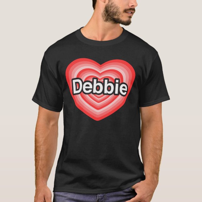 I love Debbie. I love you Debbie. Heart T-Shirt (Front)