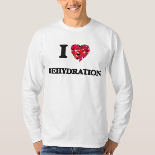 I love Dehydration T-Shirt