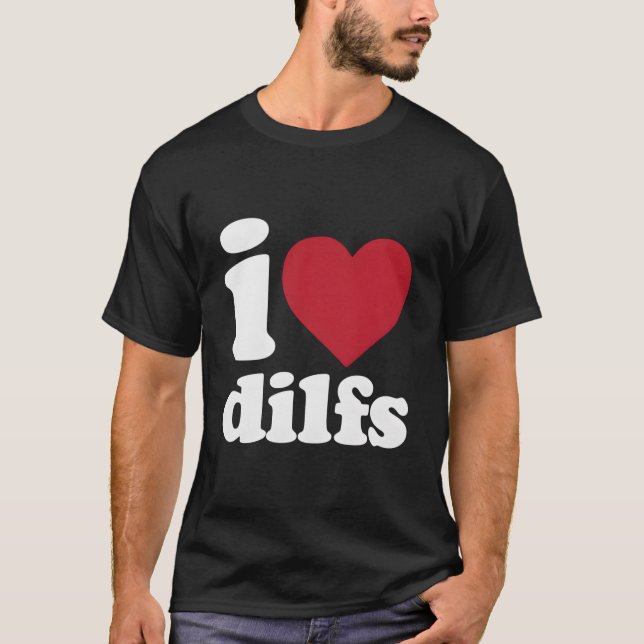 I Love Dilfs T-Shirt (Front)