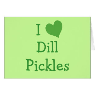 I Love Dill Pickles