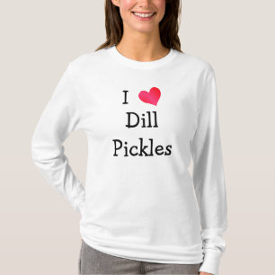 I Love Dill Pickles T-Shirt