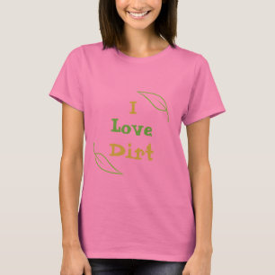 I love dirt T-Shirt