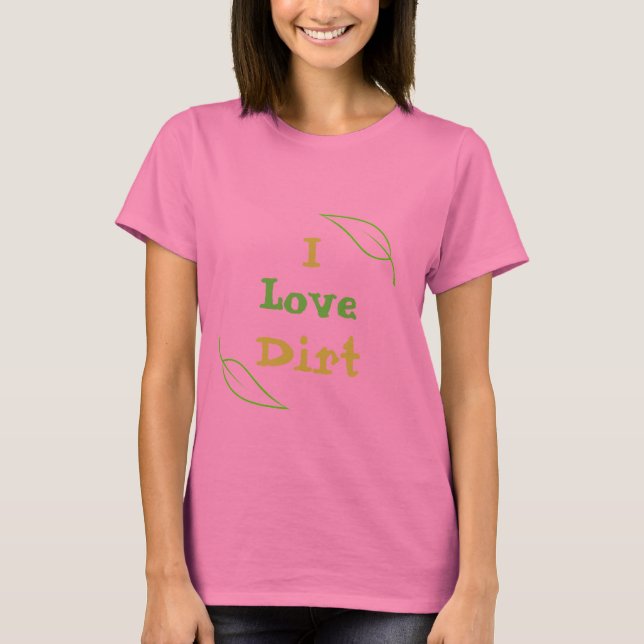 I love dirt T-Shirt (Front)