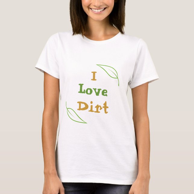 I love dirt T-Shirt (Front)