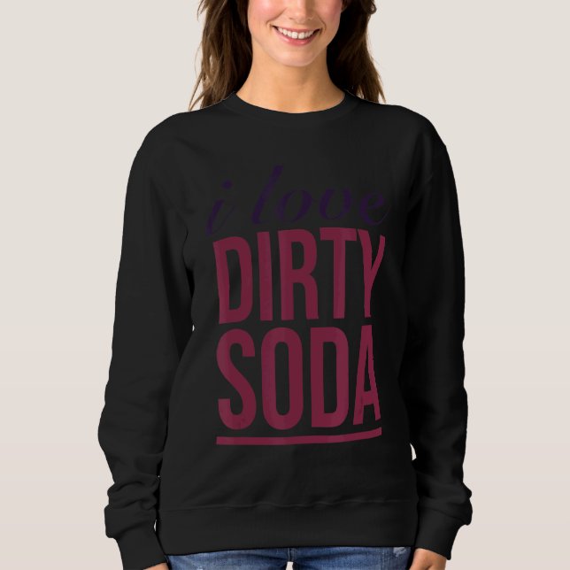 I Love Dirty Soda Sweatshirt (Front)