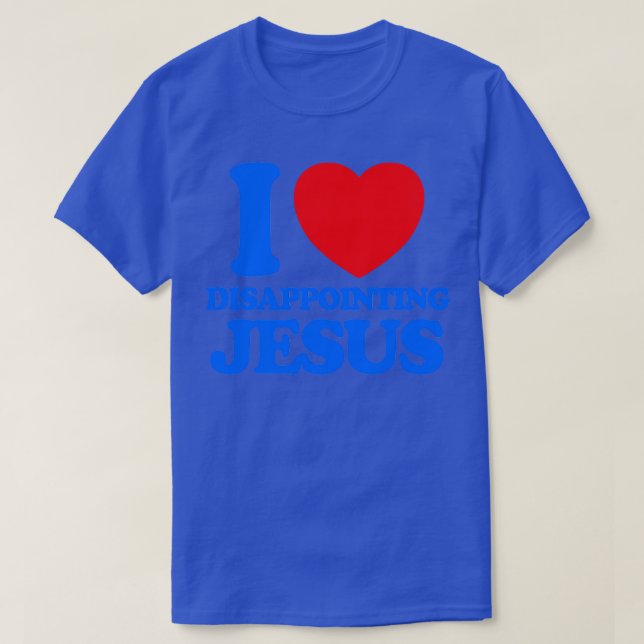I LOVE DISAPPOINTING JESUS T-Shirt (Design Front)