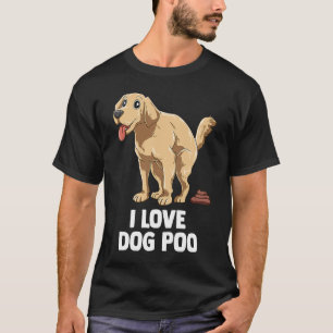 I love dog poop T-Shirt