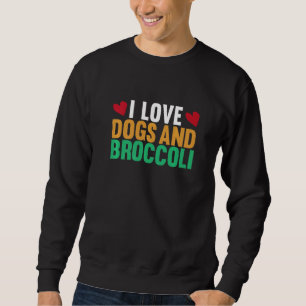 I Love Dogs And Broccoli Vegetarian Broccoli Dog Sweatshirt