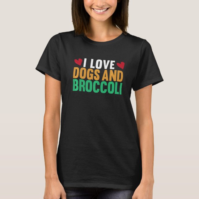 I Love Dogs And Broccoli  Vegetarian Broccoli Dog T-Shirt (Front)