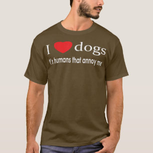 I Love Dogs It's Humans That Annoy Me Dog Lover T-Shirt