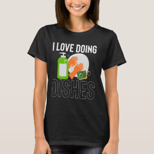I Love Doing Dishes Kitchen Dishwasher T-Shirt
