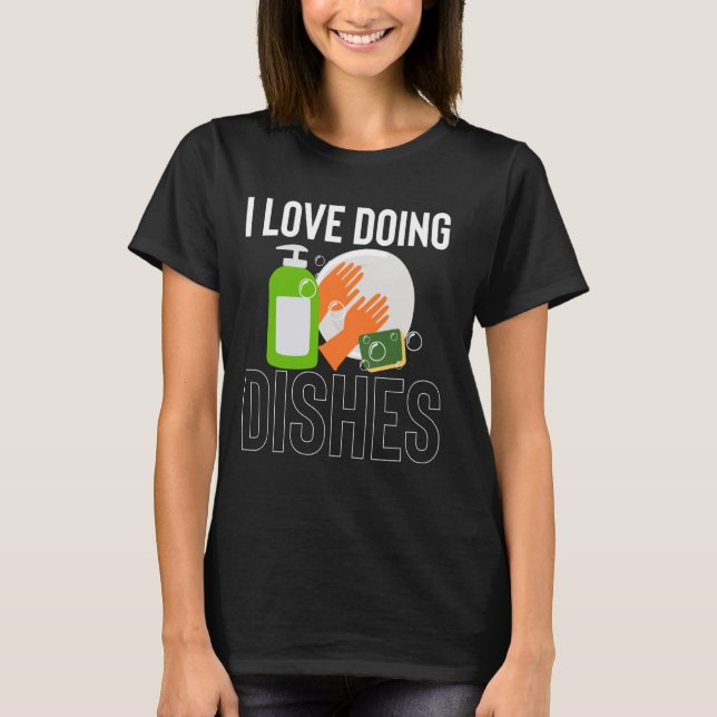 I Love Doing Dishes Kitchen Dishwasher T-Shirt (Front)