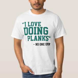I LOVE DOING PLANKS - NO ONE EVER T-Shirt