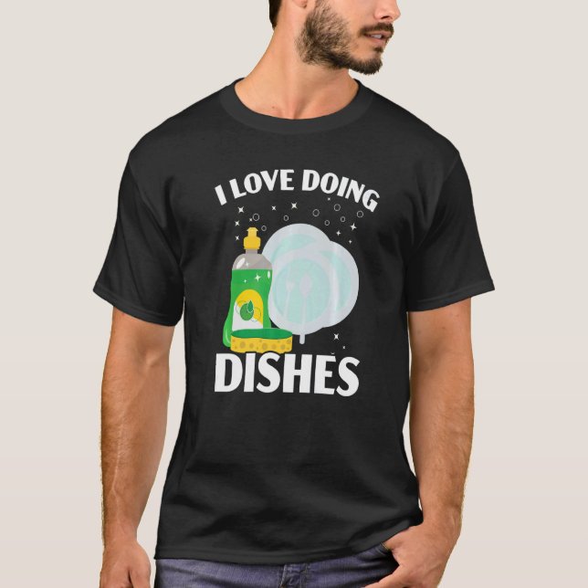 I Love Doing The Dishes Dishwashing Profession Dis T-Shirt (Front)