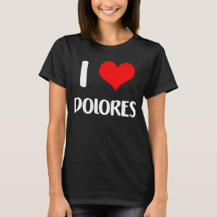 I love DOLORES valentine sorry ladies guys heart b T-Shirt