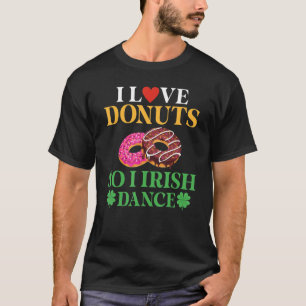 I Love Doughnuts So I Irish Dance Doughnut Irish T-Shirt