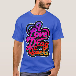 I Love Drag Queens LGBTQ Gay Equlity Shirt