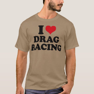 I Love Drag Racing T-Shirt