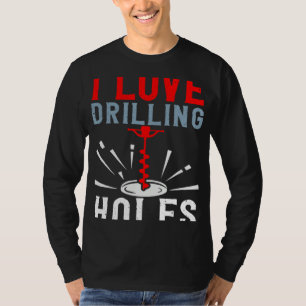 I Love Drilling Holes Activity Ice Fishing T-Shirt