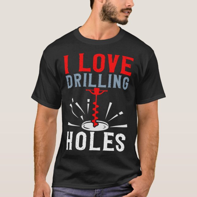 I Love Drilling Holes Activity Ice Fishing T-Shirt (Front)