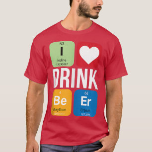 I Love Drink Beer Periodically Funny Quotes Graphi T-Shirt