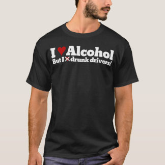 I love drinking alcohol but I hate drunk drivers T-Shirt