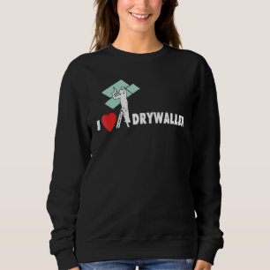 I Love Drywall Construction Drywall Conteur I Love Sweatshirt