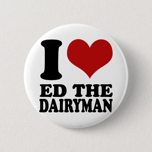 I love Ed the Dairyman button (Front)