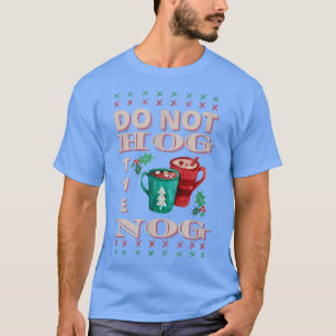 I Love Eggnog Don't Hog The Nog Ugly Christmas Swe T-Shirt