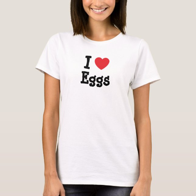 I love Eggs heart T-Shirt (Front)